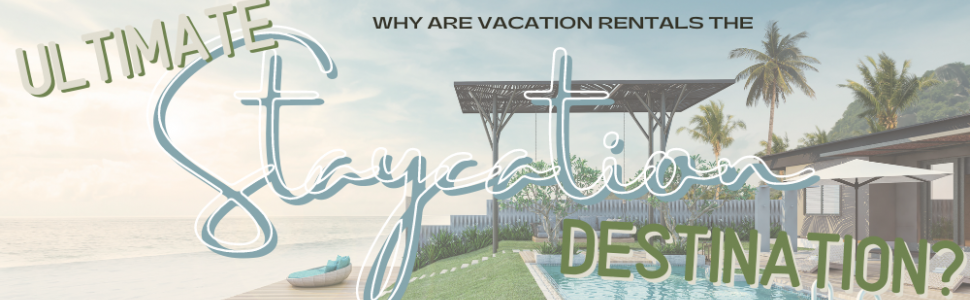 Why Are Vacation Rentals The Ultimate Staycation Destination?